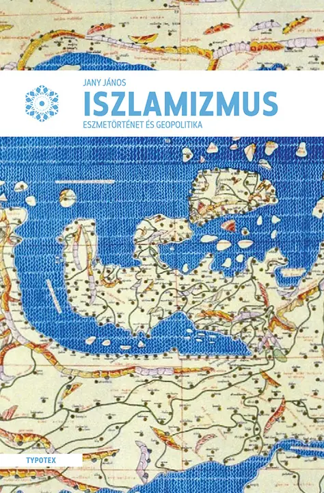 Az iszlamizmus - Eszmetörténet és geopolitika