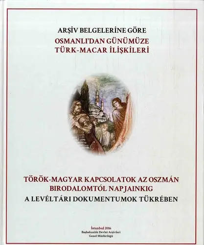 Török-magyar kapcsolatok az Oszmán Birodalomtól napjainkig a levéltári dokumentumok tükrében
