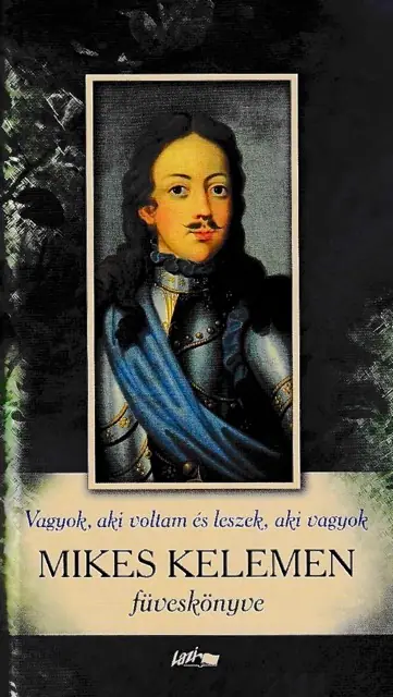 Mikes Kelemen füveskönyve - Vagyok, aki voltam és leszek, aki vagyok - Válogatás a teljes életműből