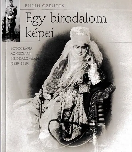 Egy birodalom képei - Fotográfia az Oszmán Birodalomban (1839-1919)