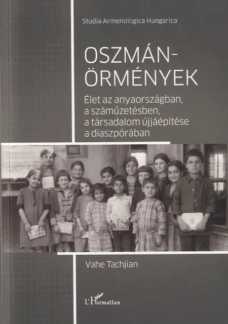 Oszmán-örmények. Élet az anyaországban, a száműzetésben, a társadalom újjáépítése a diaszpórában