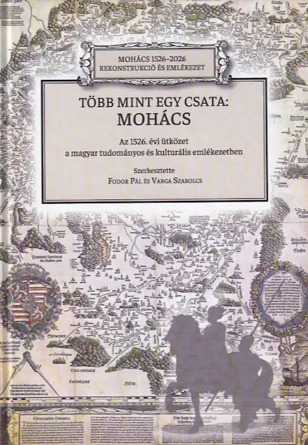Több mint egy csata: Mohács. Az 1526. évi ütközet a magyar tudományos és kulturális emlékezetben