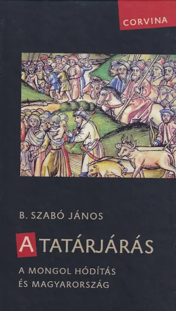 A tatárjárás. A mongol hódítás és Magyarország. (3., javított kiadás)