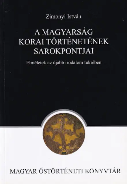 A magyarság korai történetének sarokpontjai - Elméletek az újabb irodalom tükrében