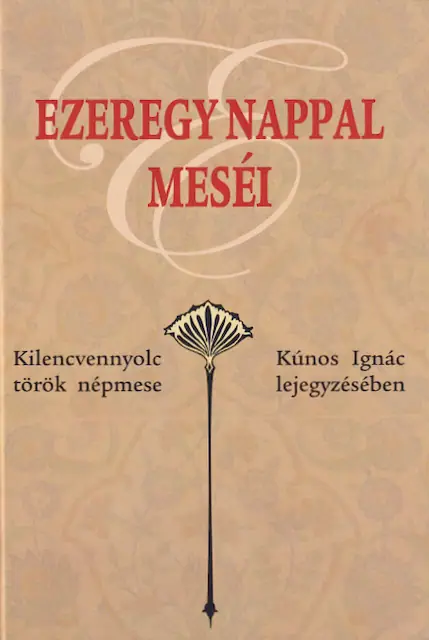 Ezeregy nappal meséi - Kilencvennyolc török népmese Kúnos Ignác lejegyzésében