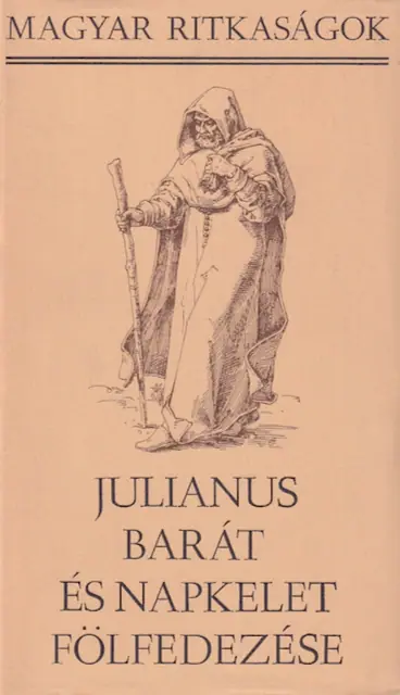 Julianus barát és Napkelet fölfedezése. Magyar ritkaságok. Bp. 1986