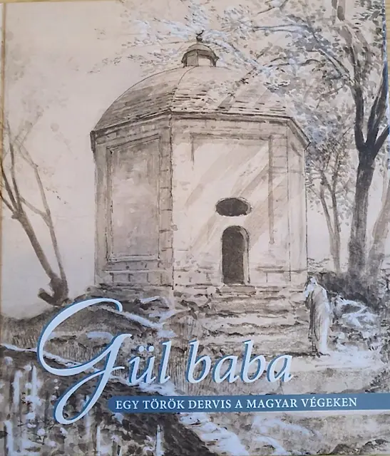 Gül baba - Egy török dervis a magyar végeken