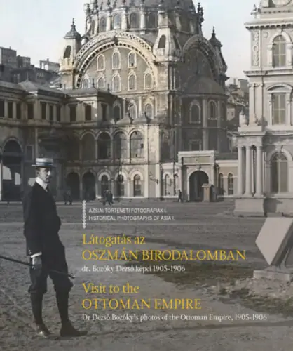 Látogatás az Oszmán Birodalomban. Dr. Bozóky Dezső fotográfiái (1905 - 1906). / Visit to the Ottoman Empire. Dr. Dezső Bozóky’s Photographs (1905 - 1906)
