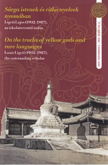 Sárga istenek és ritka nyelvek nyomában. Ligeti Lajos (1902-1987), az iskolateremtő tudós. / On the tracks of yellow gods and rare languages. Louis Ligeti (1902-1987), the outstanding scholar
