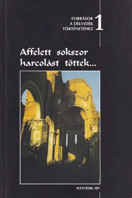 “Affelett sokszor harcolást töttek”. Források a Délvidék történetéhez (Bölcs Leótól Nagy Szulejmán századáig)
