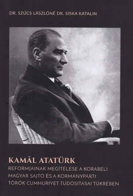 Kemal Atatürk reformjainak megítélése a korabeli magyar sajtó és a kormánypárti török Cumhuriyet tudósításai tükrében
